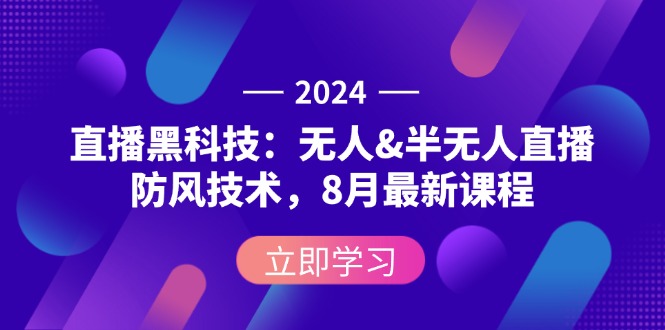 （12381期）2024直播黑科技：无人&半无人直播防风技术，8月最新课程-网赚联盟