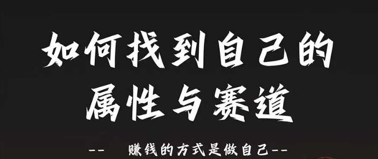 赛道和属性2.0：如何找到自己的属性与赛道，赚钱的方式是做自己-网赚联盟