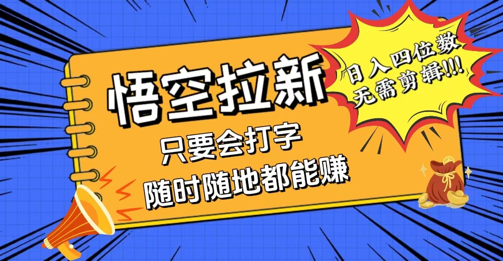 （12408期）会打字就能赚，悟空拉新最新玩法，日入四位数，无需作品，小白也能当天…-网赚联盟