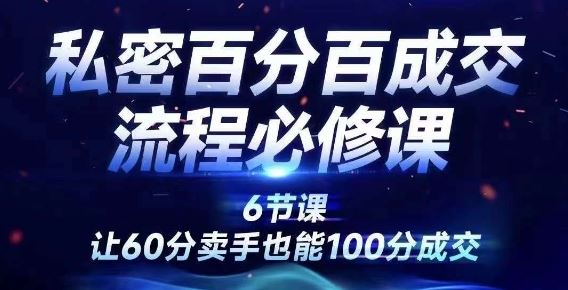 私密百分百成交流程线上训练营，绝对成交，让60分卖手也能100分成交-网赚联盟