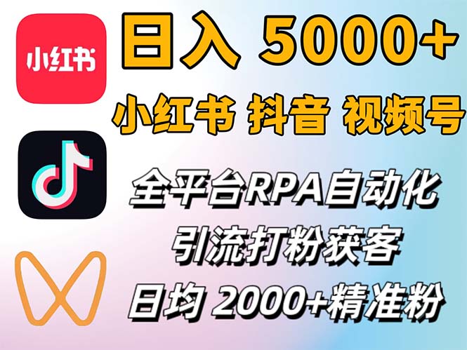 （12421期）小红书、抖音、视频号RPA全自动矩阵引流截流获客工具，日均2000+精准粉丝-网赚联盟