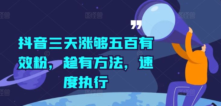 抖音三天涨够五百有效粉，趁有方法，速度执行-网赚联盟