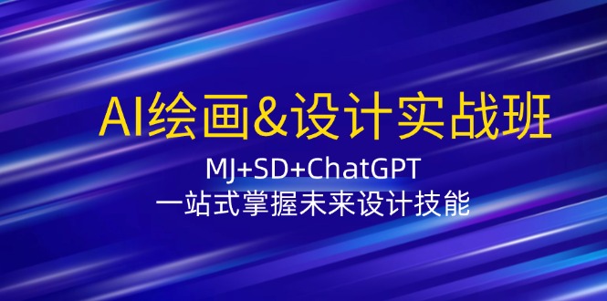 AI绘画&设计实战班：MJ+SD+ChatGPT，一站式掌握未来设计技能-网赚联盟