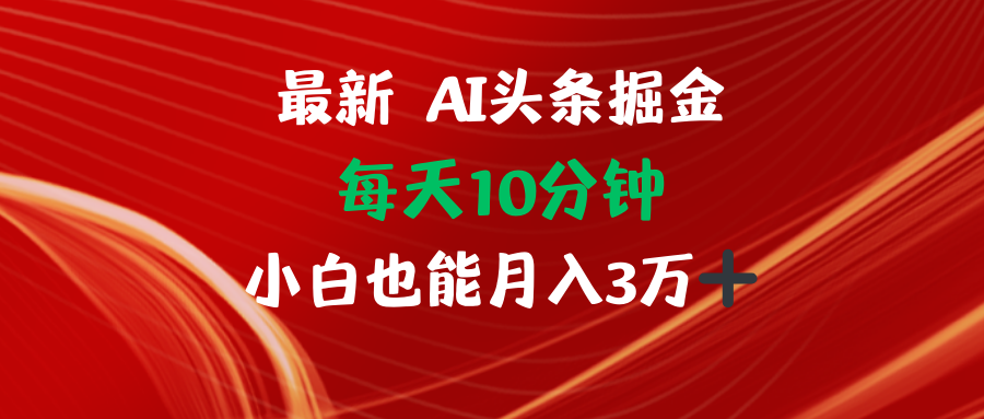 （12444期）AI头条掘金每天10分钟小白也能月入3万-网赚联盟