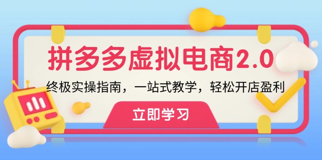 （12453期）拼多多 虚拟项目-2.0：终极实操指南，一站式教学，轻松开店盈利-网赚联盟