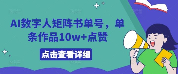 AI数字人矩阵书单号，单条作品10w+点赞【揭秘】-网赚联盟