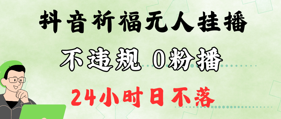 抖音最新祈福无人挂播，单日撸音浪收2万+0粉手机可开播，新手小白一看就会-网赚联盟