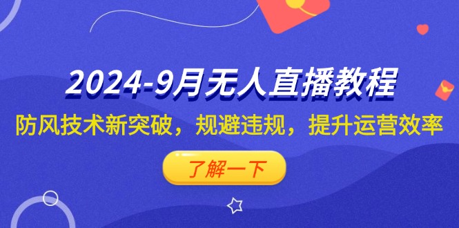 （12541期）2024-9月抖音无人直播教程：防风技术新突破，规避违规，提升运营效率-网赚联盟