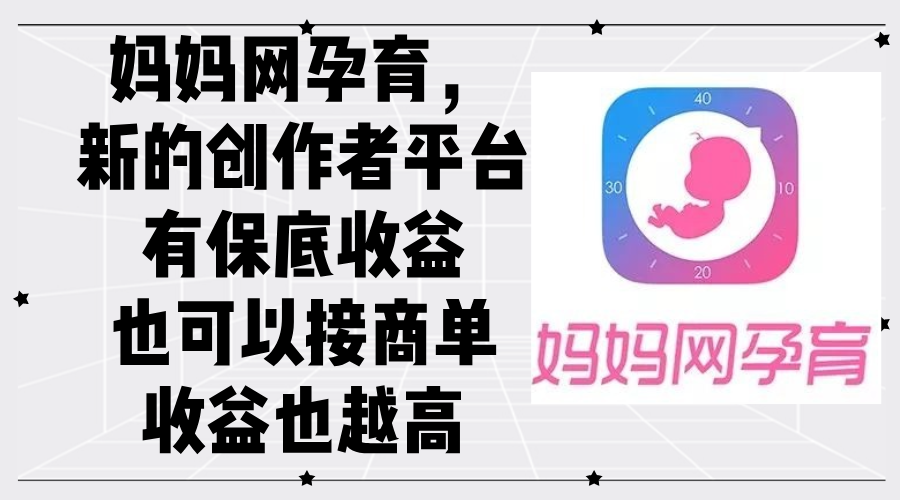 （12550期）妈妈网孕育，新的创作者平台，有保底收益也可以接商单收益也越高-网赚联盟