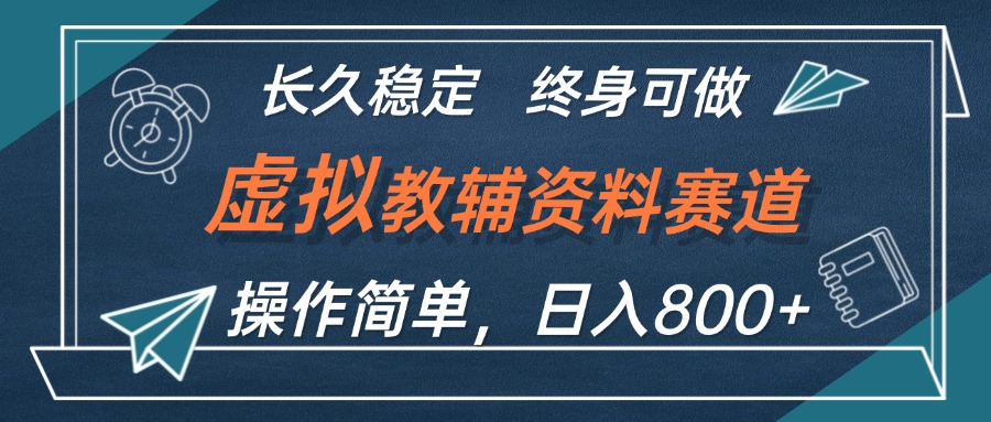（12561期）虚拟教辅资料玩法，日入800+，操作简单易上手，小白终身可做长期稳定-网赚联盟