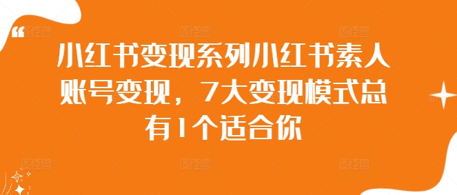 小红书变现系列小红书素人账号变现，7大变现模式总有1个适合你-网赚联盟