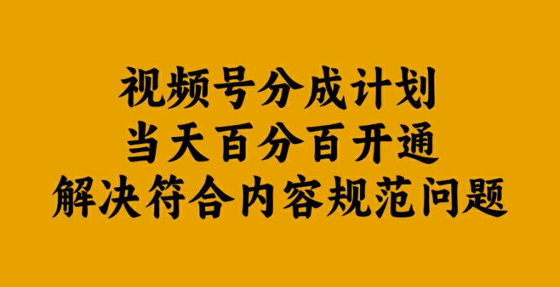 视频号分成计划当天百分百开通解决符合内容规范问题【揭秘】-网赚联盟