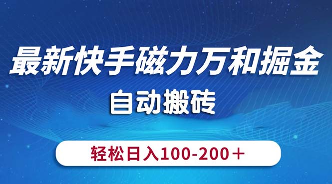 （10956期）最新快手磁力万和掘金，自动搬砖，轻松日入100-200，操作简单-网赚联盟
