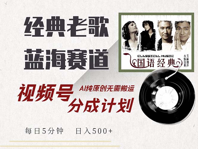 （13028期）最新经典老歌赛道，视频号分成计划收益拿到手软，AI纯原创，无需搬运每…-网赚联盟