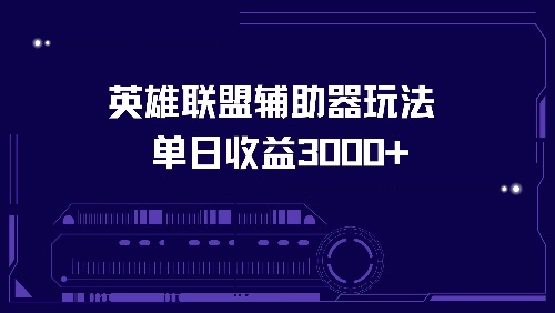 （13031期）英雄联盟辅助器玩法单日收益3000+-网赚联盟