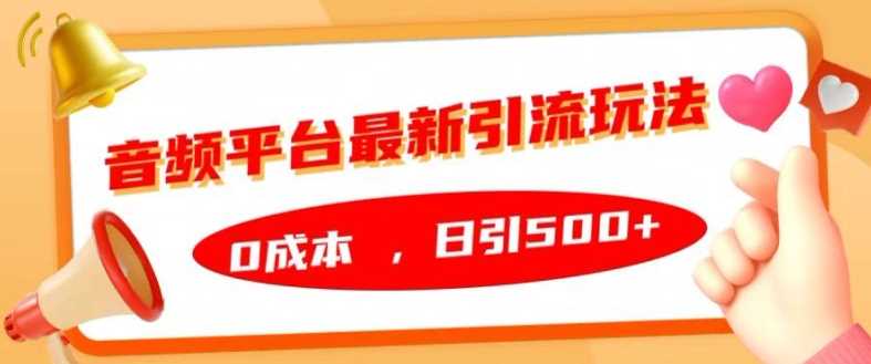 音频平台最新引流玩法，0成本，日引500+【揭秘】-网赚联盟