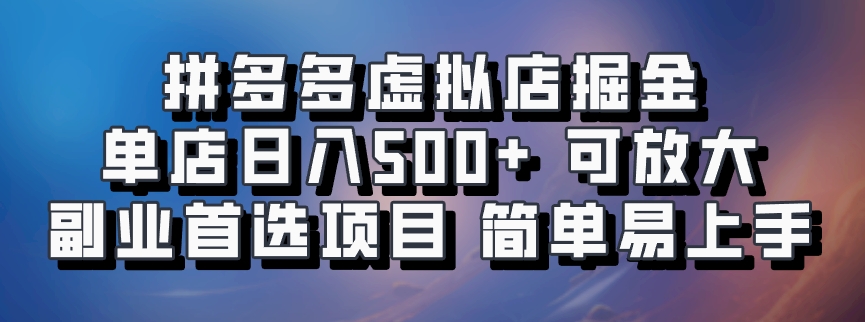 拼多多虚拟店掘金 单店日入500+ 可放大 ​副业首选项目 简单易上手-网赚联盟