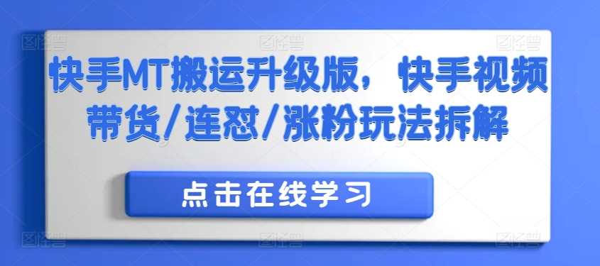 快手MT搬运升级版，快手视频带货/连怼/涨粉玩法拆解-网赚联盟