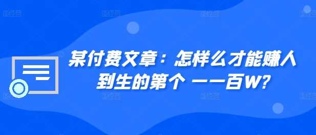 ​某付费文章：怎‮样么‬才能赚‮人到‬生的第‮个一‬一百W?-网赚联盟