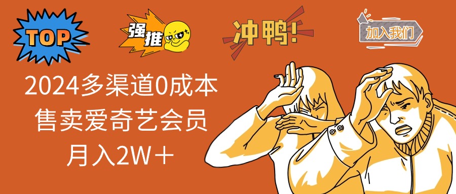 （13057期）2024多渠道0成本售卖爱奇艺会员月入2W＋-网赚联盟