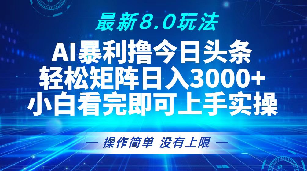（13056期）今日头条最新8.0玩法，轻松矩阵日入3000+-网赚联盟