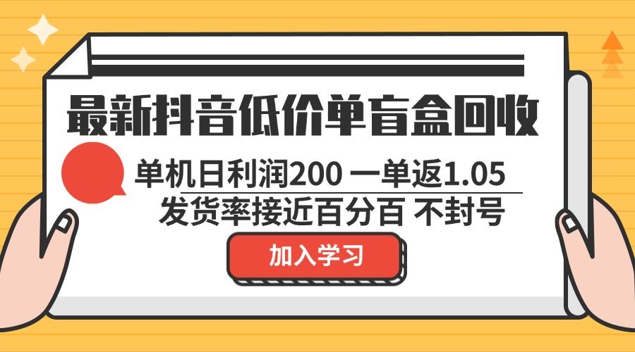 （13092期）最新抖音低价单盲盒回收 一单1.05 单机日利润200 纯绿色不封号-网赚联盟