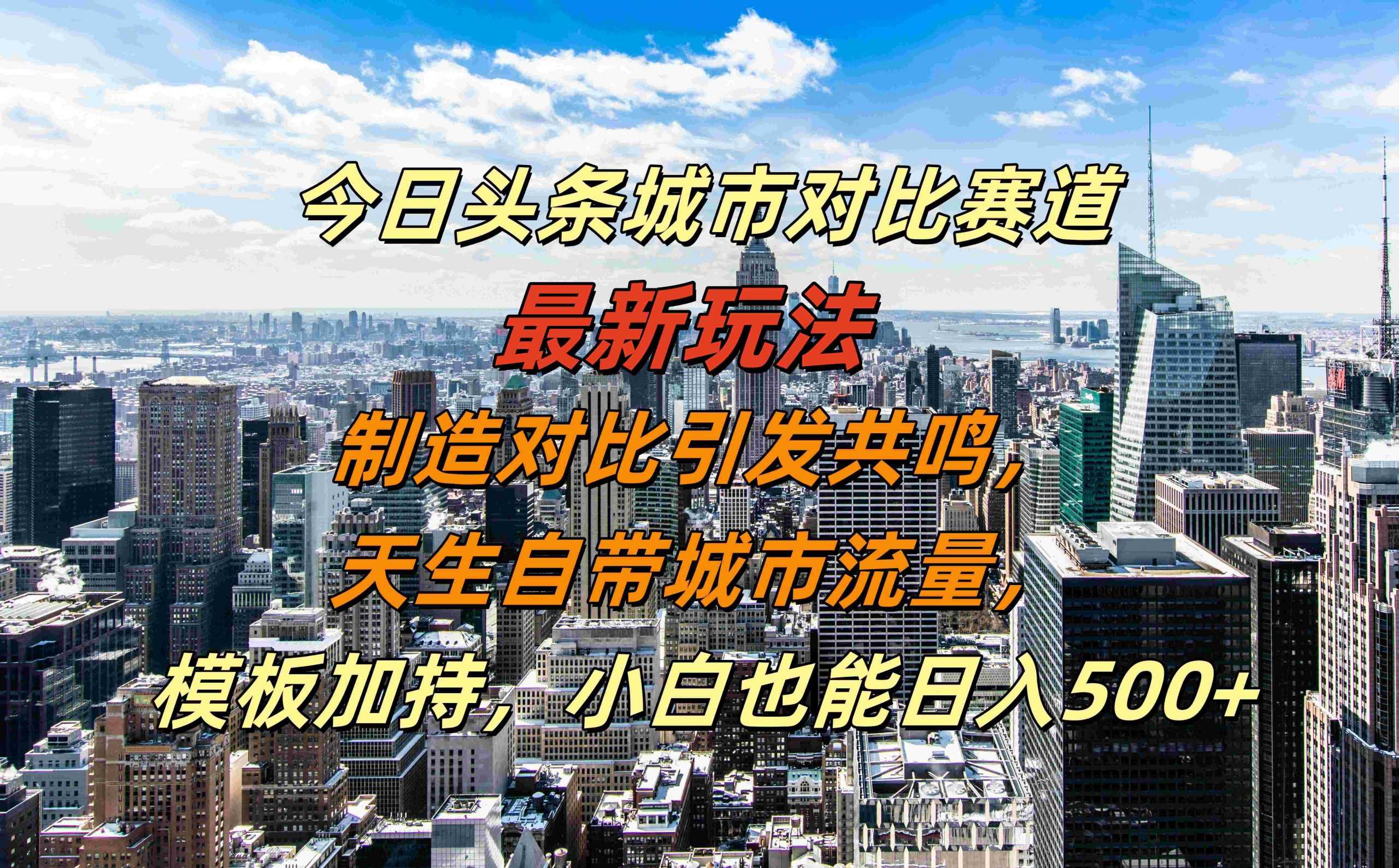 今日头条城市对比赛道最新玩法，制造对比引发共鸣，天生自带城市流量，小白也能日入500+【揭秘】-网赚联盟