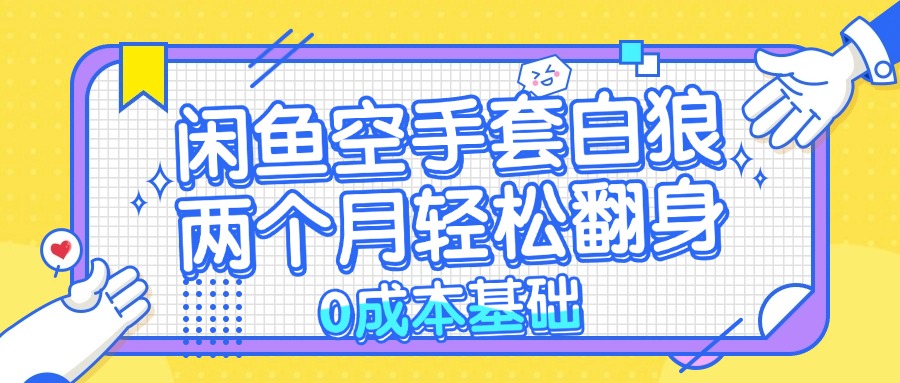 （13004期）闲鱼空手套白狼 0成本基础，简单易上手项目 两个月轻松翻身           …-网赚联盟