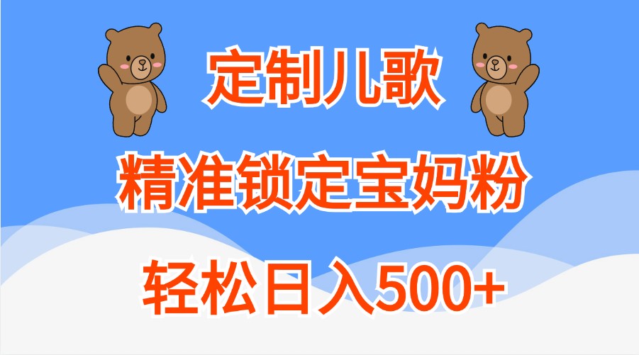 定制儿歌，精准锁定宝妈粉，轻松日入500+-网赚联盟