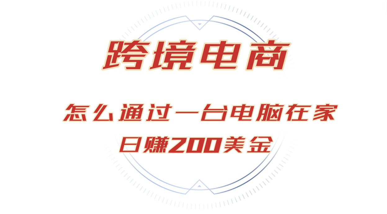 （12997期）日赚200美金的跨境电商赛道，如何在家通过一台电脑把货卖到全世界！-网赚联盟
