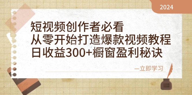 短视频创作者必看：从零开始打造爆款视频教程，日收益300+橱窗盈利秘诀-网赚联盟