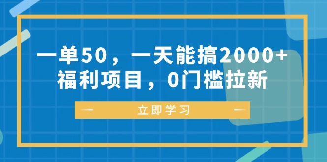（12979期）一单50，一天能搞2000+，福利项目，0门槛拉新-网赚联盟