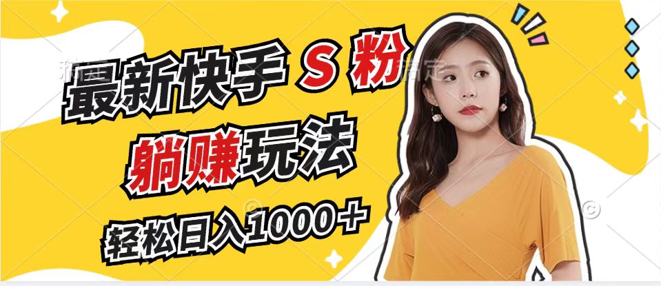 （12978期）最新快手S粉赛道，简单无脑拉爆流量躺赚玩法，轻松日入1000＋-网赚联盟