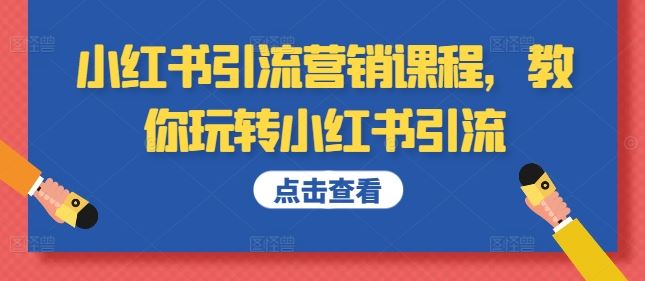 小红书引流营销课程，教你玩转小红书引流-网赚联盟