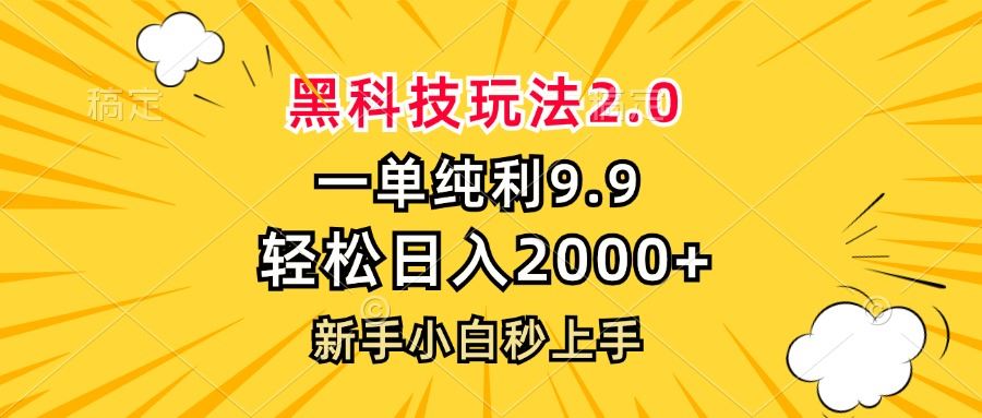 （13099期）黑科技玩法2.0，一单9.9，轻松日入2000+，新手小白秒上手-网赚联盟