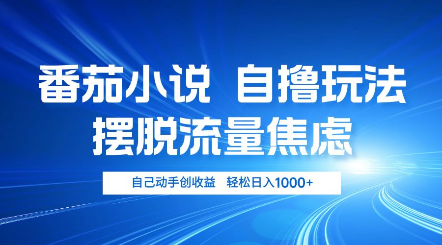 （13105期）番茄小说自撸玩法 摆脱流量焦虑 日入1000+-网赚联盟