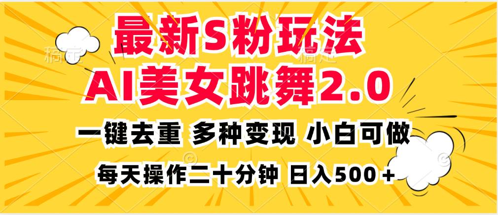（13119期）最新S粉玩法，AI美女跳舞，项目简单，多种变现方式，小白可做，日入500…-网赚联盟
