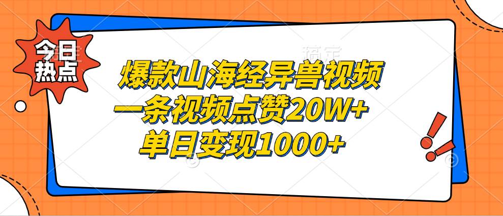 （13123期）爆款山海经异兽视频，一条视频点赞20W+，单日变现1000+-网赚联盟