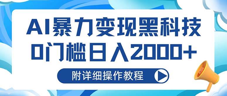 （13133期）AI暴力变现黑科技，0门槛日入2000+（附详细操作教程）-网赚联盟
