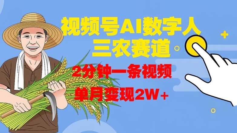 视频号AI数字人玩转三农赛道，2分钟一条视频，单月变现2W+-网赚联盟