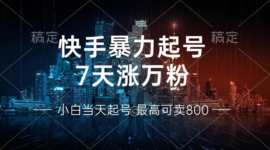 （13142期）快手暴力起号，7天涨万粉，小白当天起号 多种变现方式，账号回收，单月…-网赚联盟