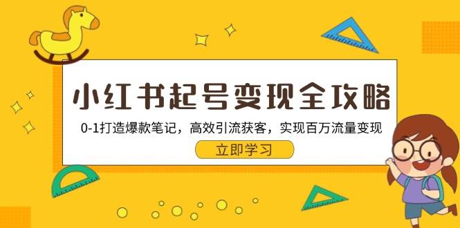 （13149期）小红书起号变现全攻略：0-1打造爆款笔记，高效引流获客，实现百万流量变现-网赚联盟