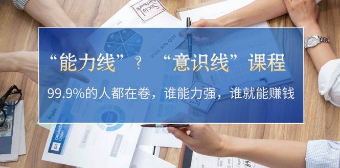 “能力线”“意识线”？99.9%的人都在卷，谁能力强，谁就能赚钱-网赚联盟