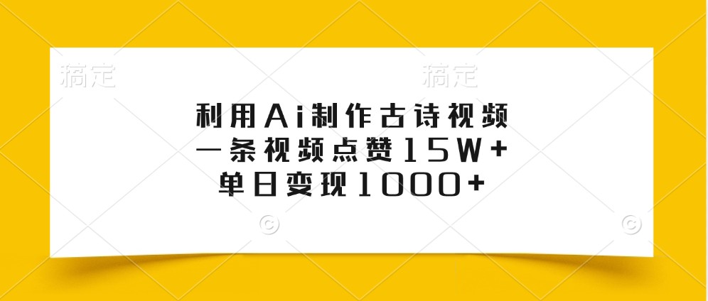 利用Ai制作古诗视频，一条视频点赞15W+，单日变现1000+-网赚联盟