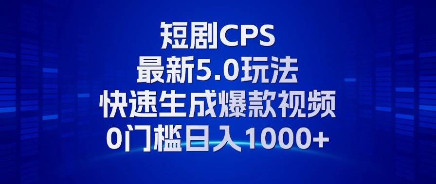 （13188期）11月最新短剧CPS玩法，快速生成爆款视频，小白0门槛轻松日入1000+-网赚联盟