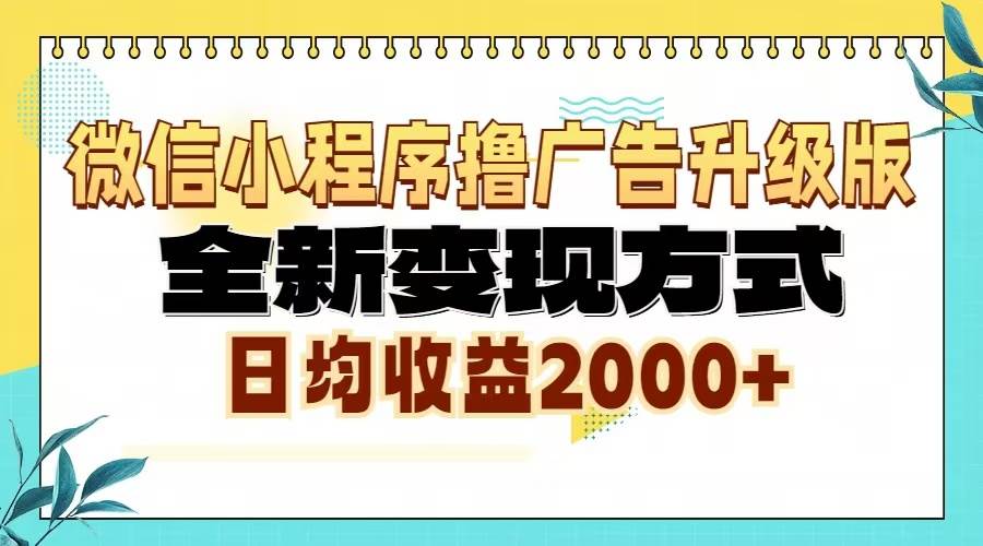 （13186期）微信小程序撸广告升级版，全新变现方式，日均收益2000+-网赚联盟