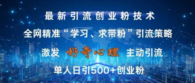 激发好奇心，全网精准‘学习、求带粉’引流技术，无封号风险，单人日引500+创业粉【揭秘】-网赚联盟