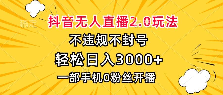 （13233期）抖音无人直播2.0玩法，不违规不封号，轻松日入3000+，一部手机0粉开播-网赚联盟