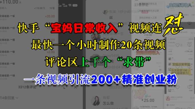 快手“宝妈日常收入”视频连怼，一个小时制作20条视频，评论区上千个“求带”，一条视频引流200+精准创业粉-网赚联盟