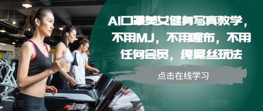 AI口罩美女健身写真教学，不用MJ，不用哩布，不用任何会员，纯屌丝玩法-网赚联盟